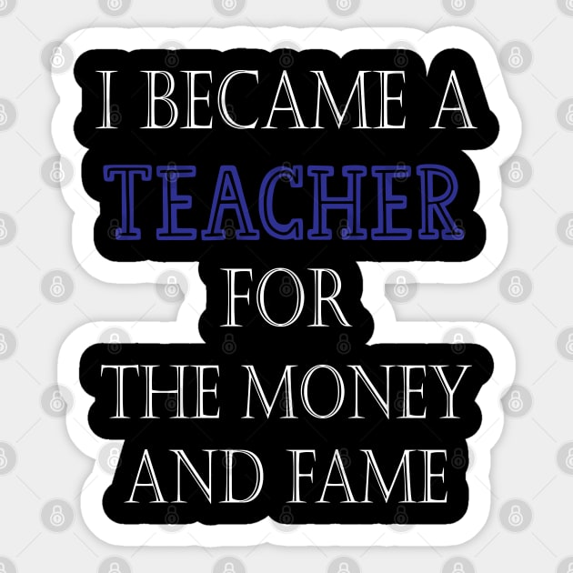 I Became A Teacher For The Money And Fame Sticker by kirayuwi